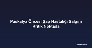 Paskalya Öncesi Şap Hastalığı Salgını Kritik Noktada