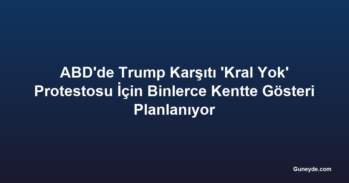 ABD'de Trump Karşıtı 'Kral Yok' Protestosu İçin Binlerce Kentte Gösteri Planlanıyor