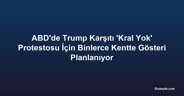 ABD'de Trump Karşıtı 'Kral Yok' Protestosu İçin Binlerce Kentte Gösteri Planlanıyor