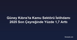 Güney Kıbrıs'ta Kamu Sektörü İstihdamı 2025 Son Çeyreğinde Yüzde 1,7 Arttı