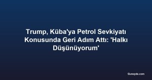 Trump, Küba'ya Petrol Sevkiyatı Konusunda Geri Adım Attı: 'Halkı Düşünüyorum'