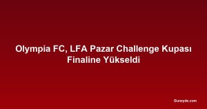 Olympia FC, LFA Pazar Challenge Kupası Finaline Yükseldi