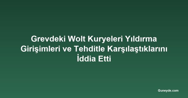 Grevdeki Wolt Kuryeleri Yıldırma Girişimleri ve Tehditle Karşılaştıklarını İddia Etti