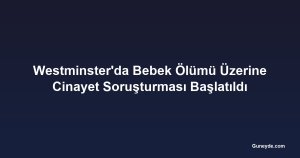 Westminster'da Bebek Ölümü Üzerine Cinayet Soruşturması Başlatıldı