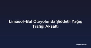 Limasol–Baf Otoyolunda Şiddetli Yağış Trafiği Aksattı