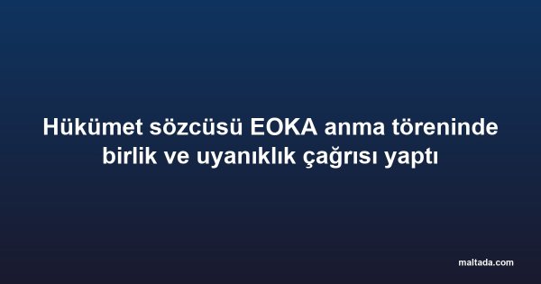 Hükümet sözcüsü EOKA anma töreninde birlik ve uyanıklık çağrısı yaptı