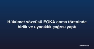 Hükümet sözcüsü EOKA anma töreninde birlik ve uyanıklık çağrısı yaptı