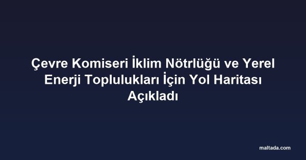 Çevre Komiseri İklim Nötrlüğü ve Yerel Enerji Toplulukları İçin Yol Haritası Açıkladı