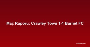 Maç Raporu: Crawley Town 1-1 Barnet FC