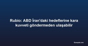 Rubio: ABD İran'daki hedeflerine kara kuvveti göndermeden ulaşabilir