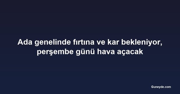 Ada genelinde fırtına ve kar bekleniyor, perşembe günü hava açacak