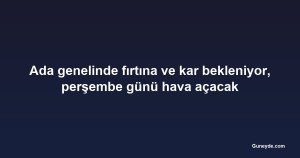 Ada genelinde fırtına ve kar bekleniyor, perşembe günü hava açacak