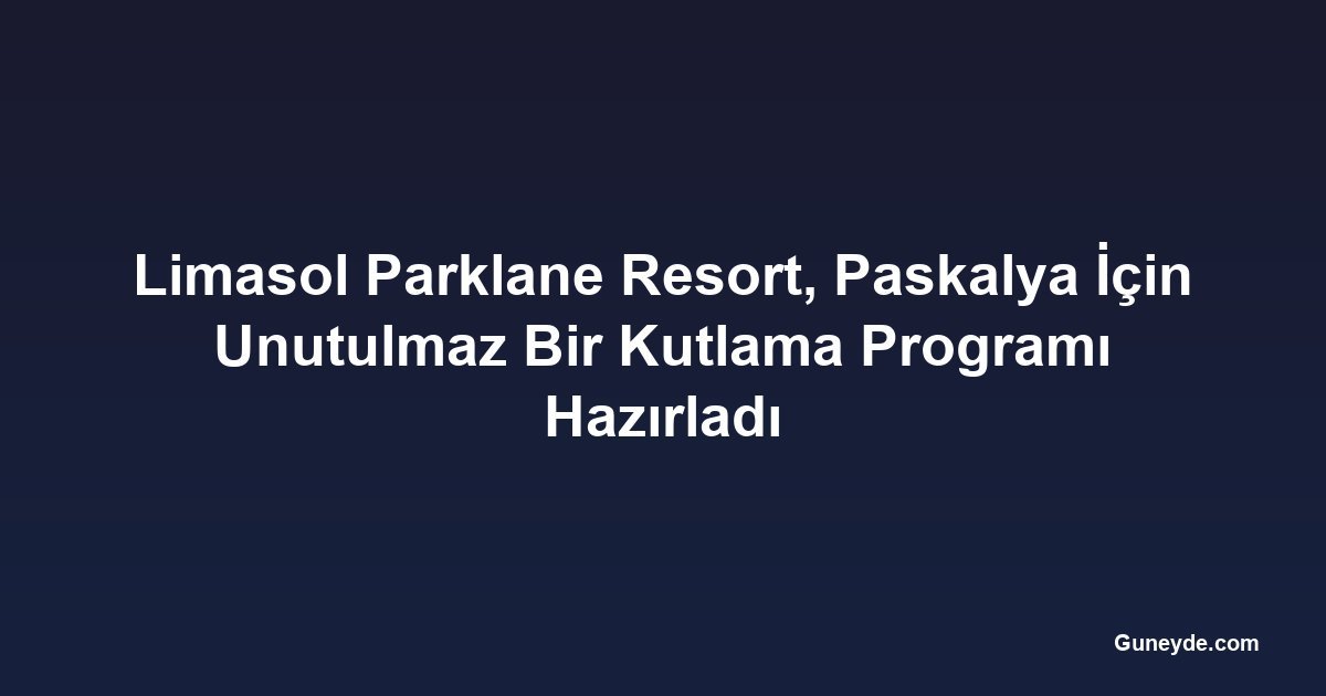 Limasol Parklane Resort, Paskalya İçin Unutulmaz Bir Kutlama Programı Hazırladı