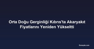 Orta Doğu Gerginliği Kıbrıs'ta Akaryakıt Fiyatlarını Yeniden Yükseltti