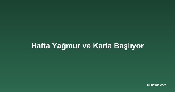 Hafta Yağmur ve Karla Başlıyor