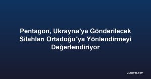 Pentagon, Ukrayna'ya Gönderilecek Silahları Ortadoğu'ya Yönlendirmeyi Değerlendiriyor
