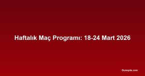 Haftalık Maç Programı: 18-24 Mart 2026
