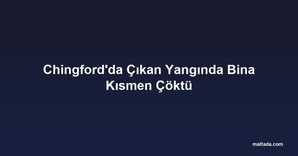 Chingford'da Çıkan Yangında Bina Kısmen Çöktü