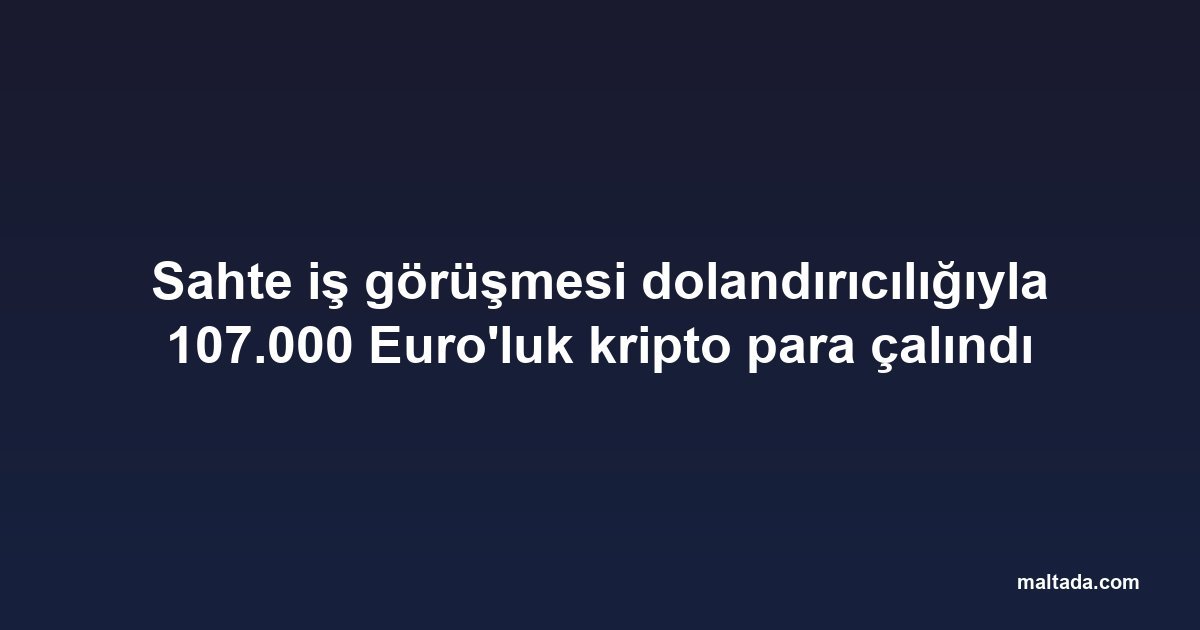 Sahte iş görüşmesi dolandırıcılığıyla 107.000 Euro'luk kripto para çalındı