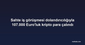 Sahte iş görüşmesi dolandırıcılığıyla 107.000 Euro'luk kripto para çalındı