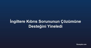 İngiltere Kıbrıs Sorununun Çözümüne Desteğini Yineledi