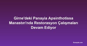 Girne'deki Panayia Apsinthotissa Manastırı'nda Restorasyon Çalışmaları Devam Ediyor