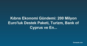 Kıbrıs Ekonomi Gündemi: 200 Milyon Euro'luk Destek Paketi, Turizm, Bank of Cyprus ve Enerji