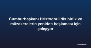 Cumhurbaşkanı Hristodoulidis birlik ve müzakerelerin yeniden başlaması için çalışıyor