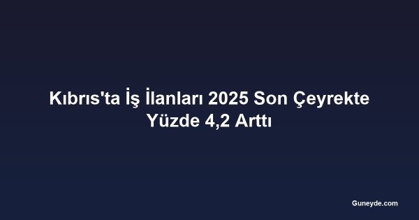 Kıbrıs'ta İş İlanları 2025 Son Çeyrekte Yüzde 4,2 Arttı