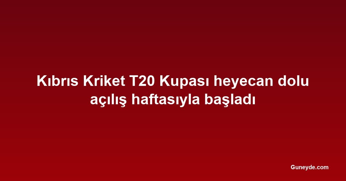 Kıbrıs Kriket T20 Kupası heyecan dolu açılış haftasıyla başladı