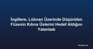 İngiltere, Lübnan Üzerinde Düşürülen Füzenin Kıbrıs Üslerini Hedef Aldığını Yalanladı