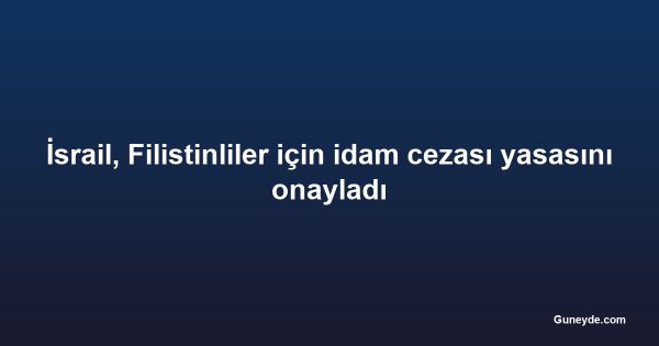 İsrail, Filistinliler için idam cezası yasasını onayladı