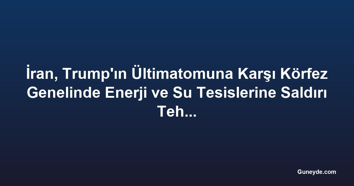 İran, Trump'ın Ültimatomuna Karşı Körfez Genelinde Enerji ve Su Tesislerine Saldırı Tehdidinde Bulundu