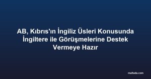 AB, Kıbrıs'ın İngiliz Üsleri Konusunda İngiltere ile Görüşmelerine Destek Vermeye Hazır