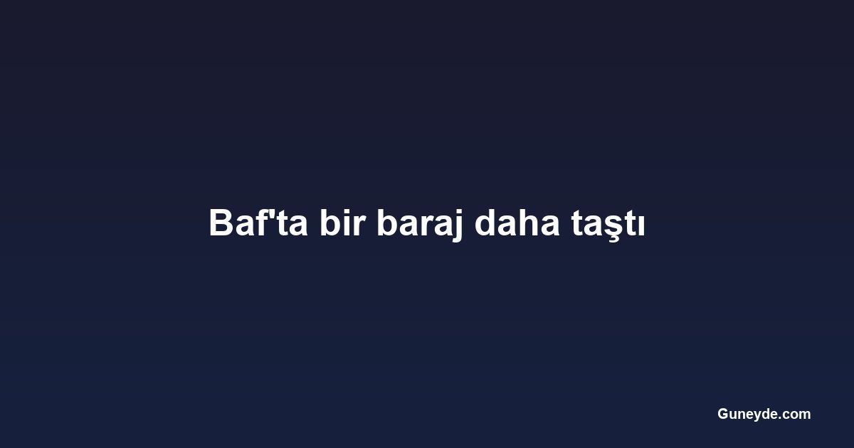 Baf'ta bir baraj daha taştı