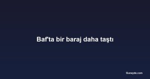 Baf'ta bir baraj daha taştı