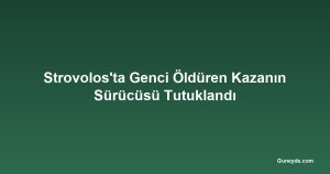 Strovolos'ta Genci Öldüren Kazanın Sürücüsü Tutuklandı