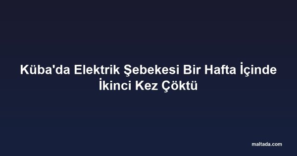 Küba'da Elektrik Şebekesi Bir Hafta İçinde İkinci Kez Çöktü