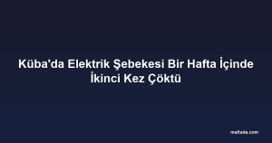 Küba'da Elektrik Şebekesi Bir Hafta İçinde İkinci Kez Çöktü