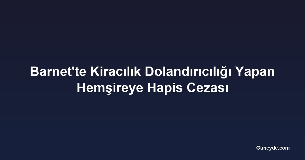 Barnet'te Kiracılık Dolandırıcılığı Yapan Hemşireye Hapis Cezası