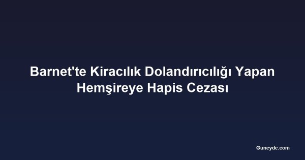 Barnet'te Kiracılık Dolandırıcılığı Yapan Hemşireye Hapis Cezası