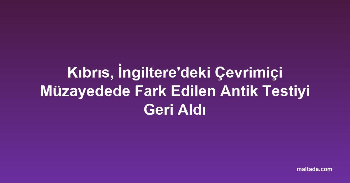 Kıbrıs, İngiltere'deki Çevrimiçi Müzayedede Fark Edilen Antik Testiyi Geri Aldı