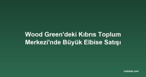 Wood Green'deki Kıbrıs Toplum Merkezi'nde Büyük Elbise Satışı