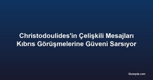 Christodoulides'in Çelişkili Mesajları Kıbrıs Görüşmelerine Güveni Sarsıyor