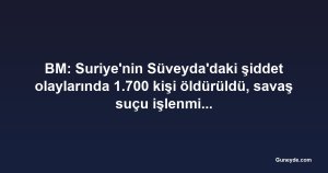 BM: Suriye'nin Süveyda'daki şiddet olaylarında 1.700 kişi öldürüldü, savaş suçu işlenmiş olabilir