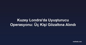 Kuzey Londra'da Uyuşturucu Operasyonu: Üç Kişi Gözaltına Alındı