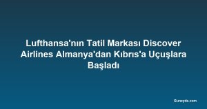 Lufthansa'nın Tatil Markası Discover Airlines Almanya'dan Kıbrıs'a Uçuşlara Başladı
