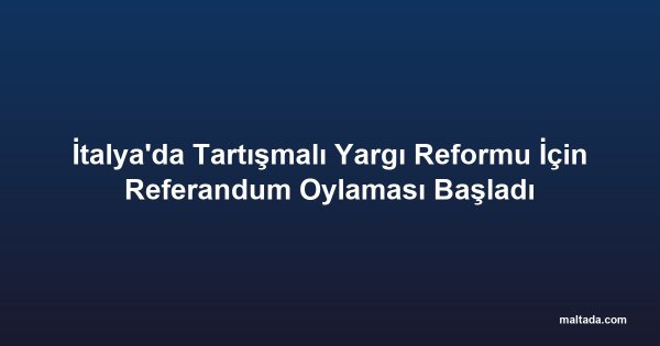 İtalya'da Tartışmalı Yargı Reformu İçin Referandum Oylaması Başladı