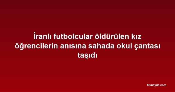 İranlı futbolcular öldürülen kız öğrencilerin anısına sahada okul çantası taşıdı