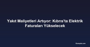 Yakıt Maliyetleri Artıyor: Kıbrıs'ta Elektrik Faturaları Yükselecek